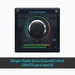 Ginger Audio lanza GroundControl GRATIS para macOS
