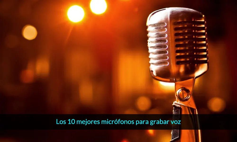 Los 10 mejores micrófonos para grabar voz