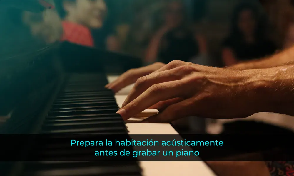 Prepara la habitación acústicamente antes de grabar un piano