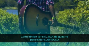 Cómo dividir la práctica de guitarra para evitar SOBREUSO